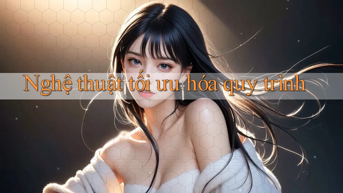 Nghệ thuật tối ưu hóa quy trình