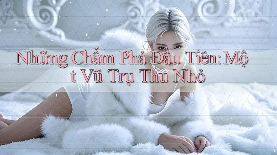 Những Chấm Phá Đầu Tiên: Một Vũ Trụ Thu Nhỏ
