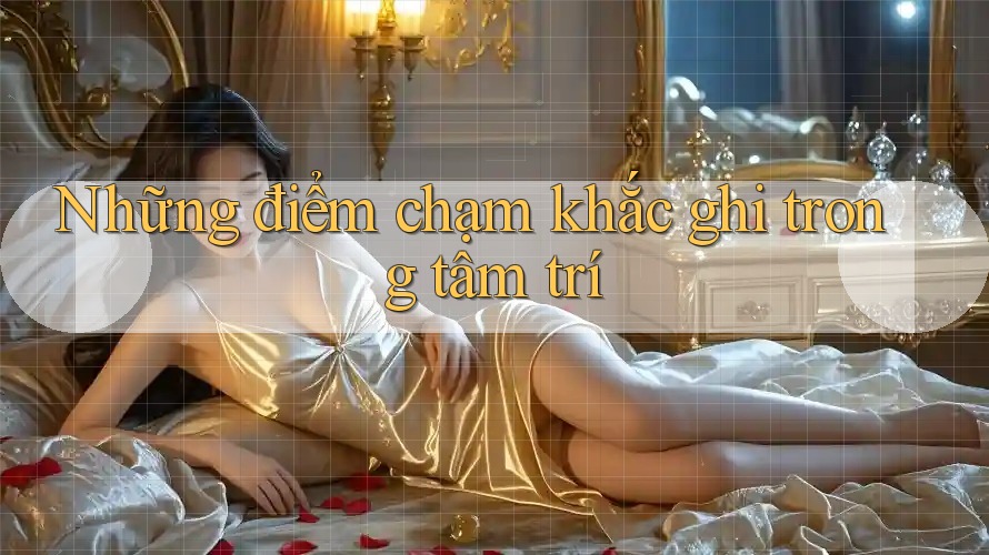 Những điểm chạm khắc ghi trong tâm trí
