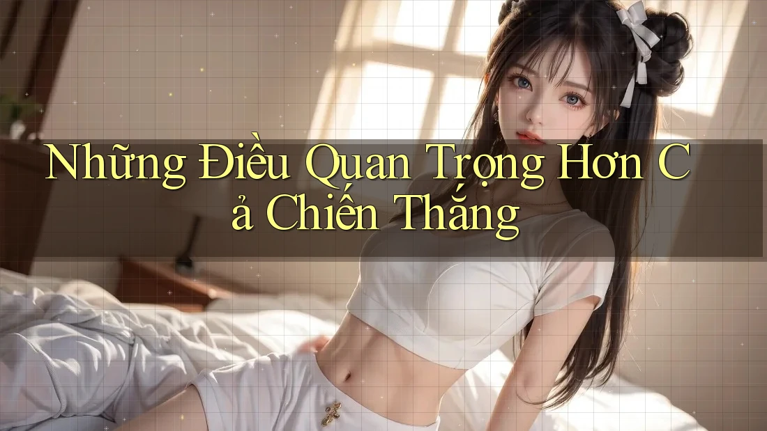 Những Điều Quan Trọng Hơn Cả Chiến Thắng