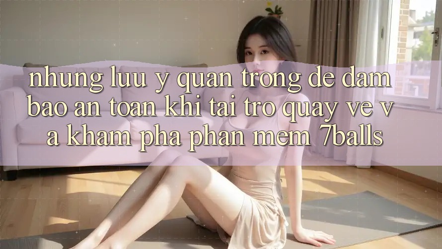 Những Lưu Ý Quan Trọng Để Đảm Bảo An Toàn Khi Tải trở quay về Và Khám phá Phần mềm 7balls