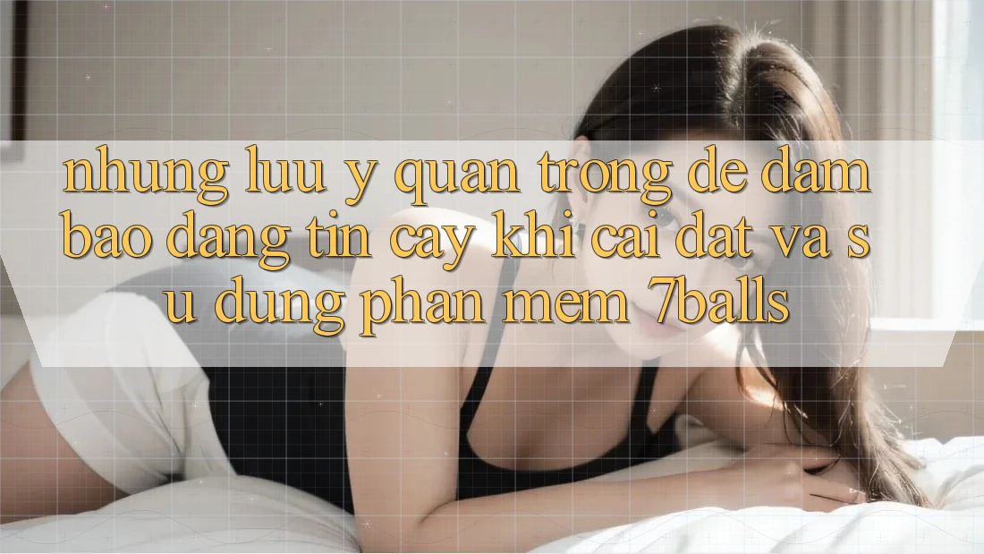 Những Lưu Ý Quan Trọng Để Đảm Bảo Đáng tin cậy Khi Cài đặt Và Sử dụng Phần mềm 7balls