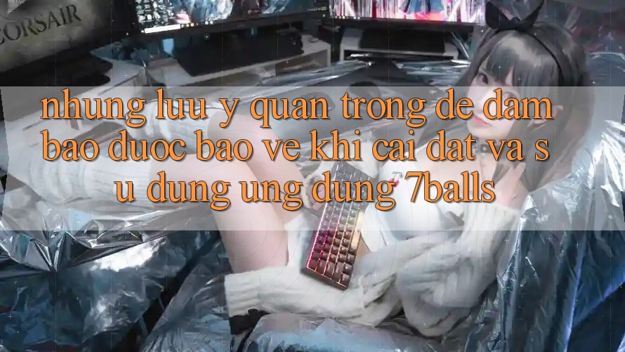 Những Lưu Ý Quan Trọng Để Đảm Bảo Được bảo vệ Khi Cài đặt Và Sử Dụng Ứng dụng 7balls