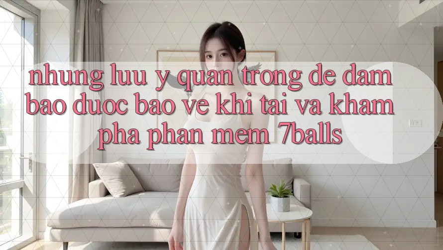Những Lưu Ý Quan Trọng Để Đảm Bảo Được bảo vệ Khi Tải Và Khám phá Phần mềm 7balls