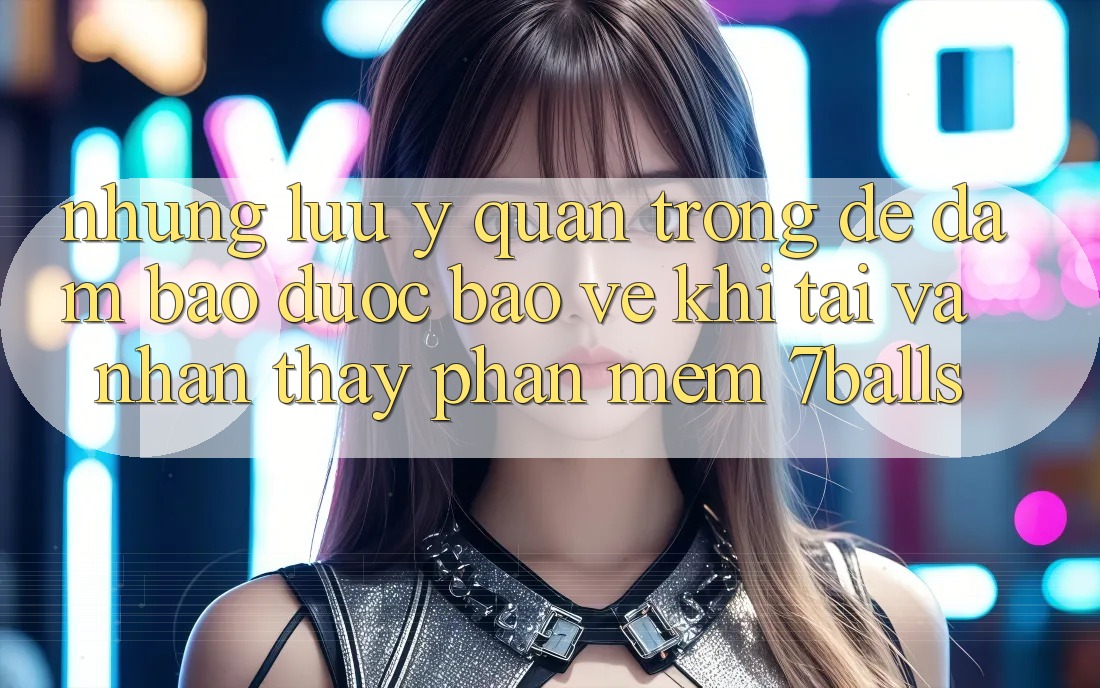 Những Lưu Ý Quan Trọng Để Đảm Bảo Được bảo vệ Khi Tải Và Nhận thấy Phần mềm 7balls