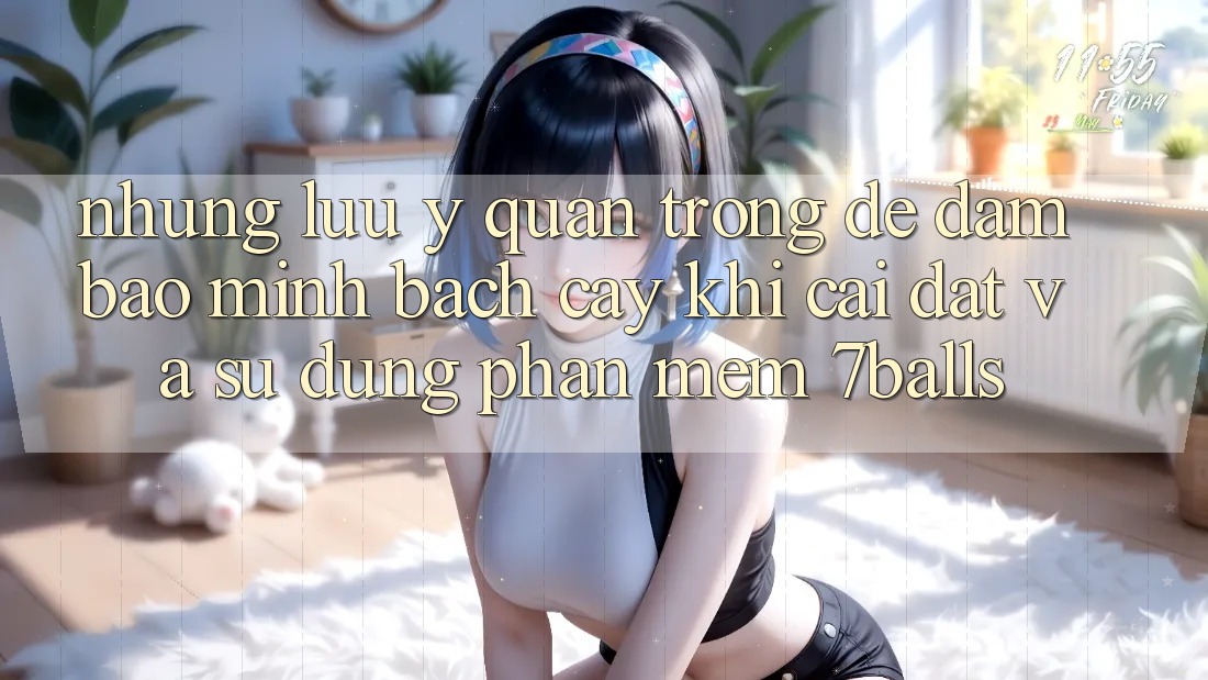 Những Lưu Ý Quan Trọng Để Đảm Bảo Minh bạch cậy Khi Cài đặt Và Sử Dụng Phần mềm 7balls