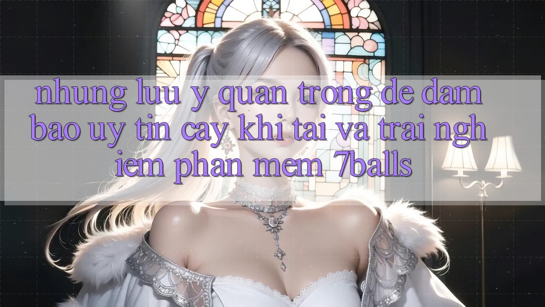 Những Lưu Ý Quan Trọng Để Đảm Bảo Uy tín cậy Khi Tải Và Trải nghiệm Phần mềm 7balls