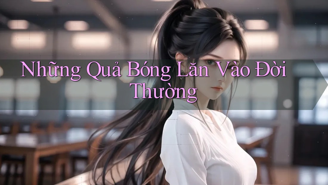 Những Quả Bóng Lăn Vào Đời Thường