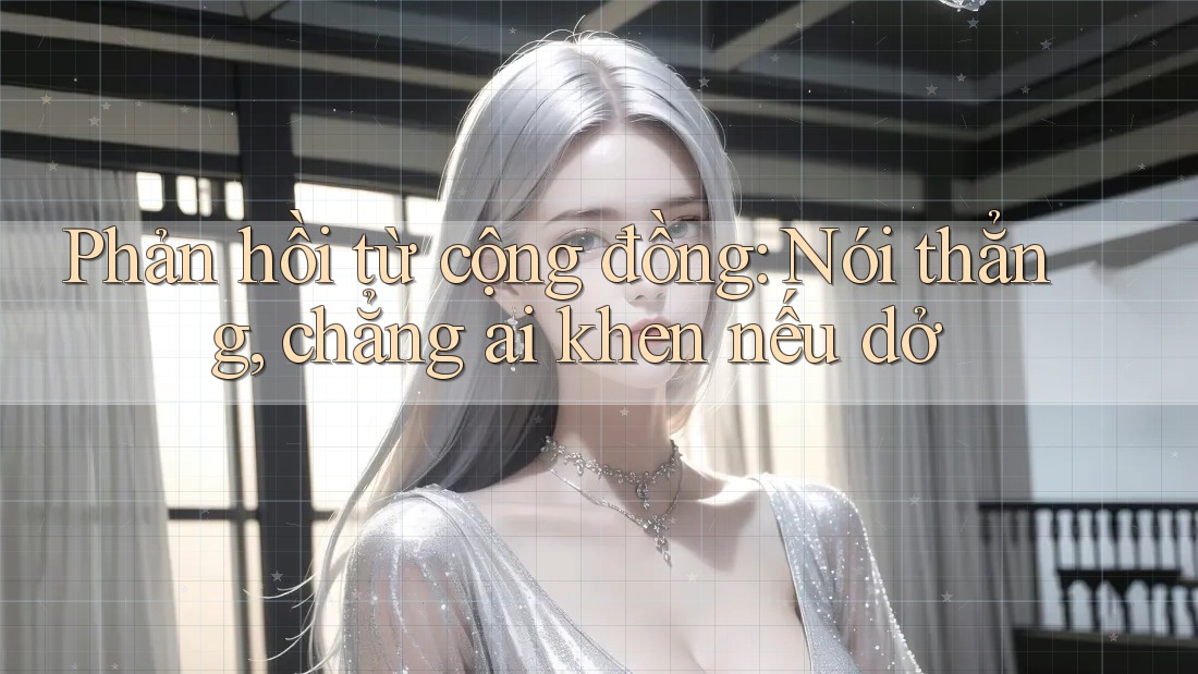 Phản hồi từ cộng đồng: Nói thẳng, chẳng ai khen nếu dở