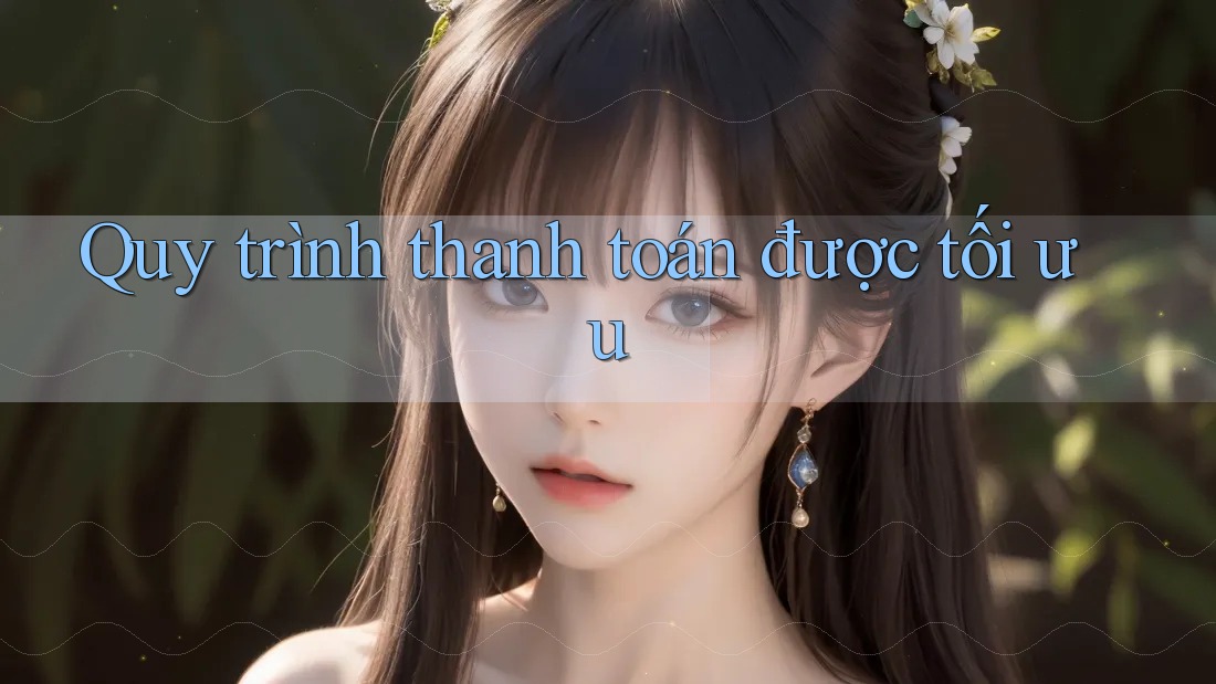 Quy trình thanh toán được tối ưu