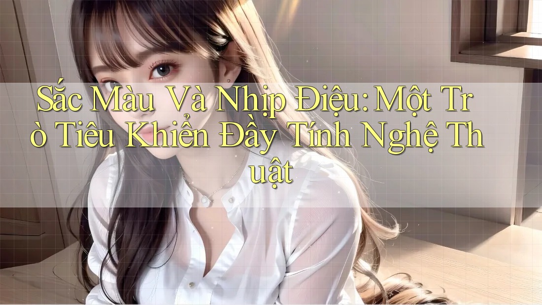 Sắc Màu Và Nhịp Điệu: Một Trò Tiêu Khiển Đầy Tính Nghệ Thuật