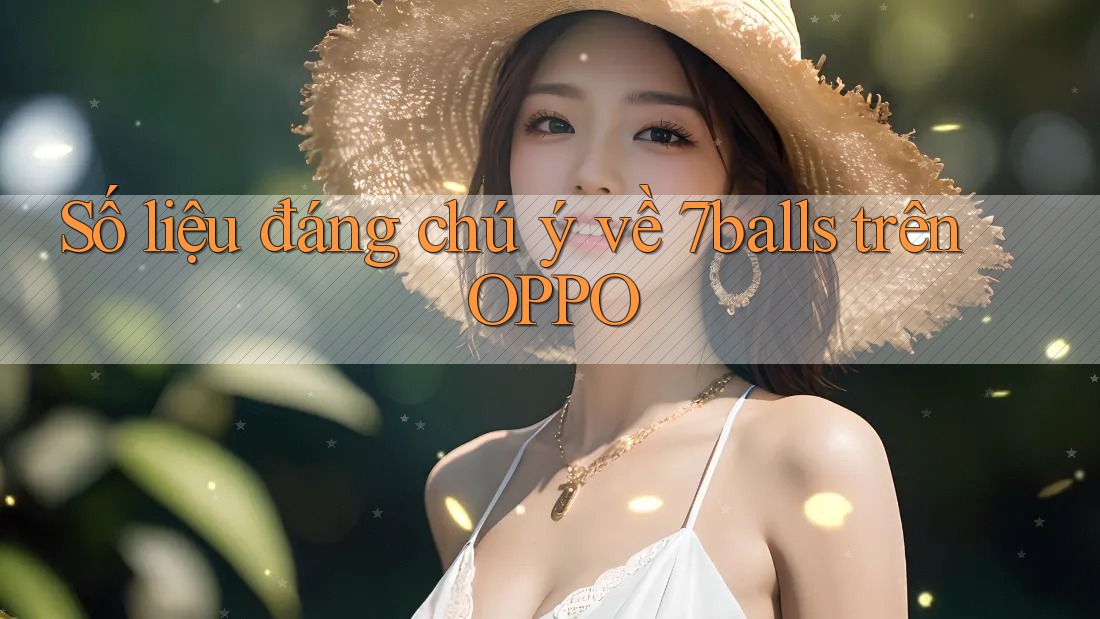 Số liệu đáng chú ý về 7balls trên OPPO