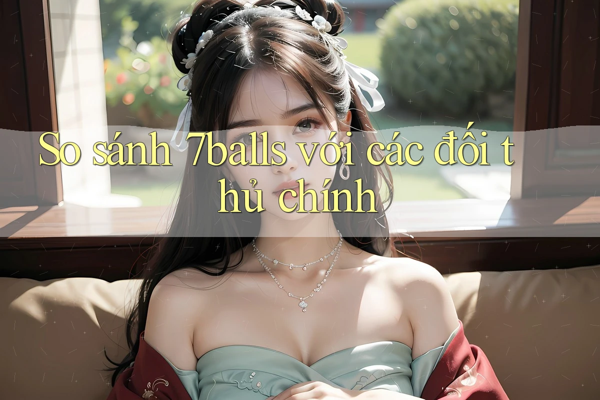 So sánh 7balls với các đối thủ chính
