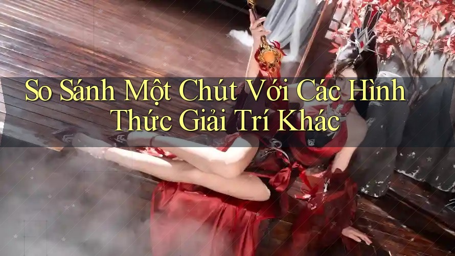 So sánh một chút với các hình thức giải trí khác