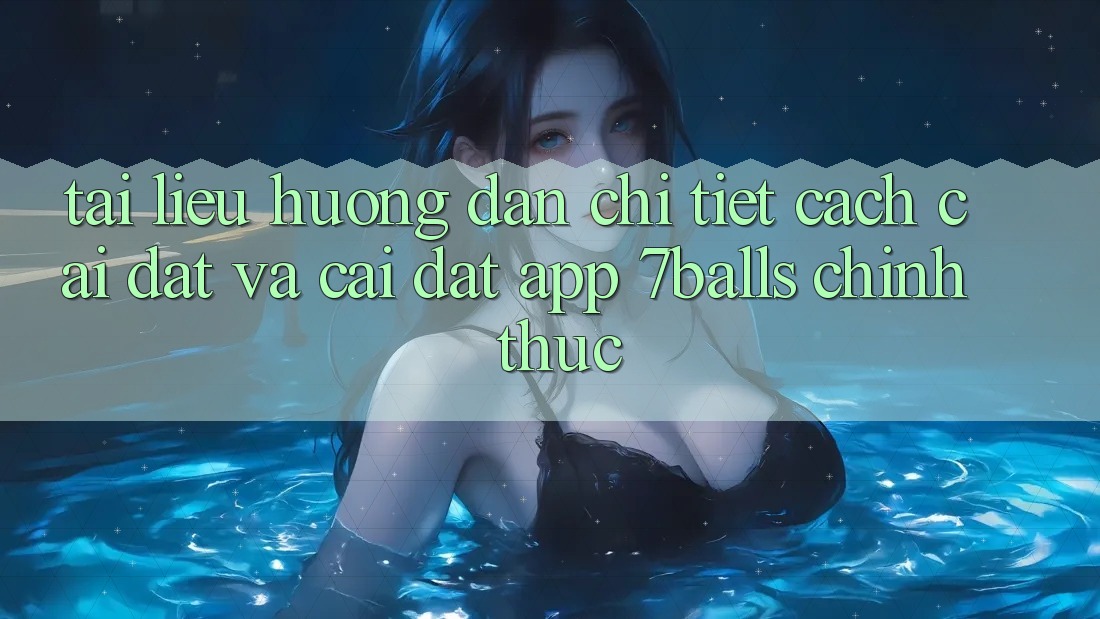 Tài liệu hướng dẫn Chi Tiết Cách Cài đặt Và Cài Đặt App 7balls Chính Thức