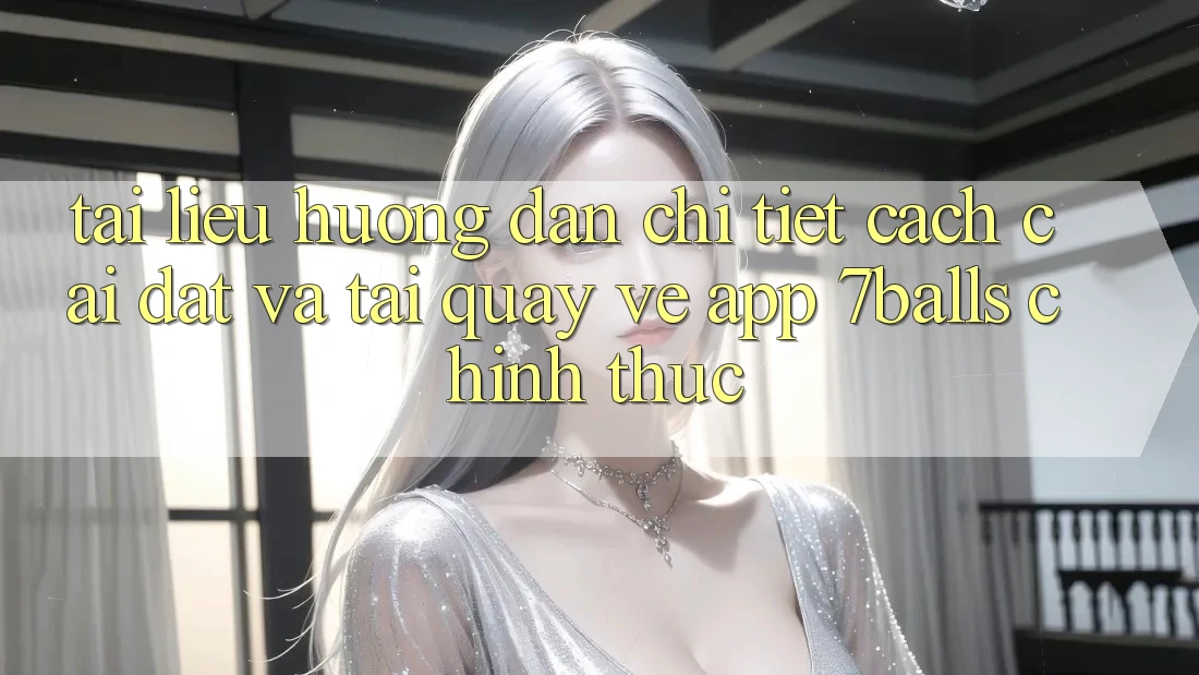 Tài liệu hướng dẫn Chi Tiết Cách Cài đặt Và Tải quay về App 7balls Chính Thức