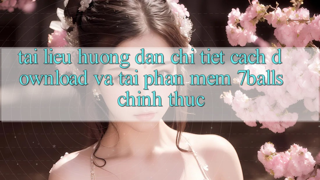 Tài liệu hướng dẫn Chi Tiết Cách Download Và Tải Phần mềm 7balls Chính Thức