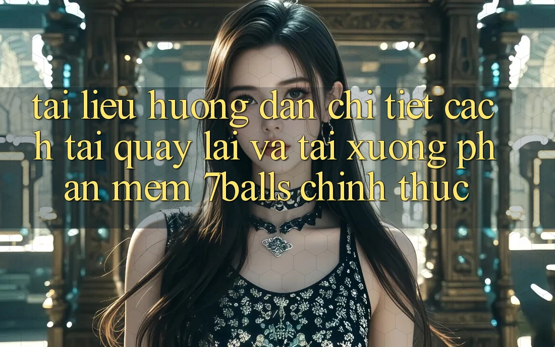 Tài liệu hướng dẫn Chi Tiết Cách Tải quay lại Và Tải xuống Phần mềm 7balls Chính Thức
