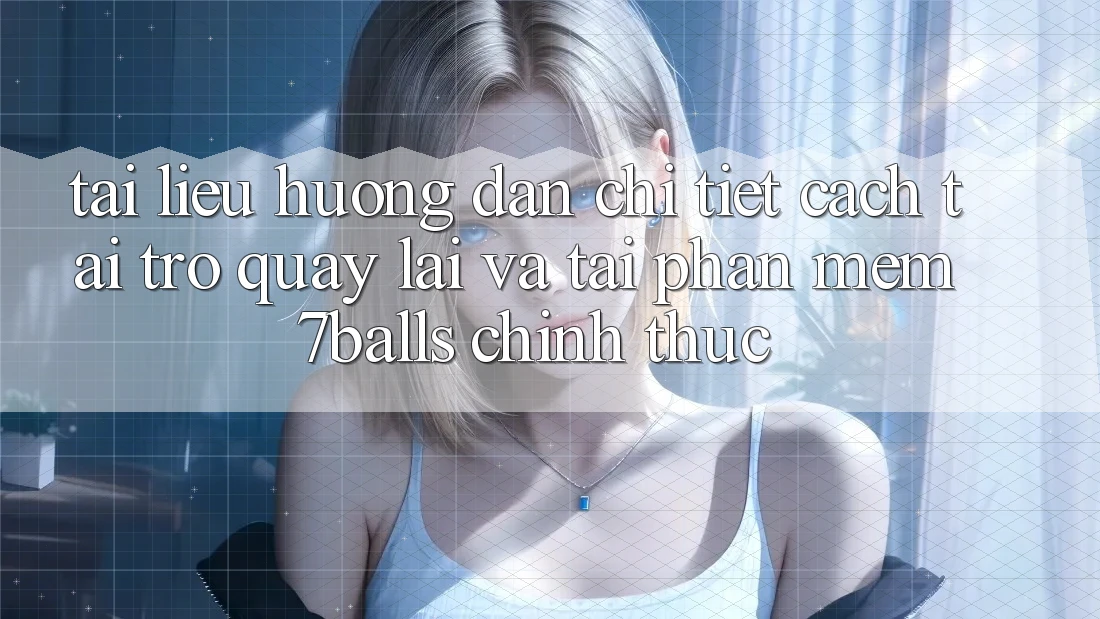 Tài liệu hướng dẫn Chi Tiết Cách Tải trở quay lại Và Tải Phần mềm 7balls Chính Thức