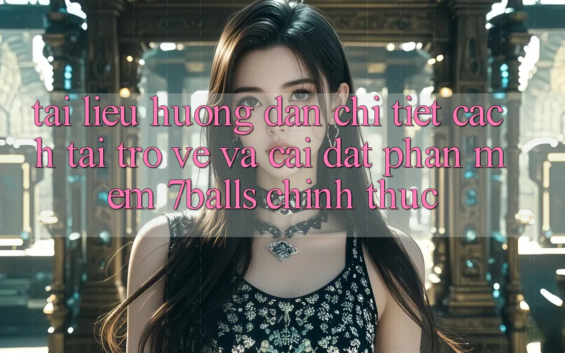 Tài liệu hướng dẫn Chi Tiết Cách Tải trở về Và Cài Đặt Phần mềm 7balls Chính Thức