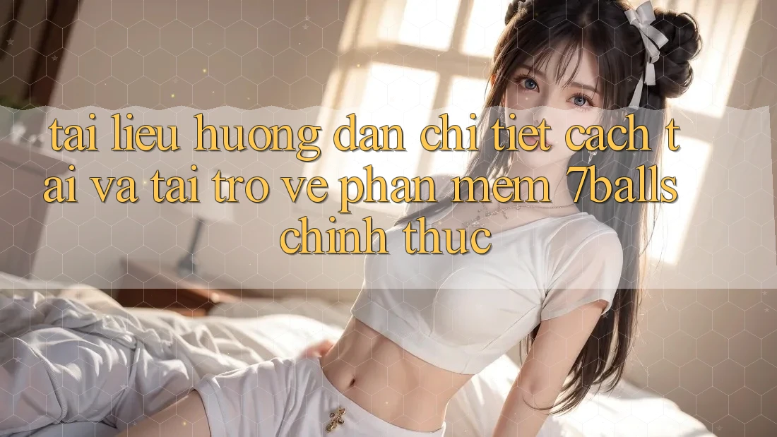 Tài liệu hướng dẫn Chi Tiết Cách Tải Và Tải trở về Phần mềm 7balls Chính Thức