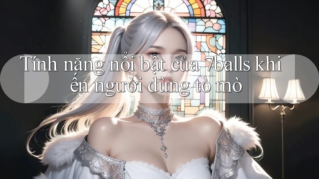 Tính năng nổi bật của 7balls khiến người dùng tò mò