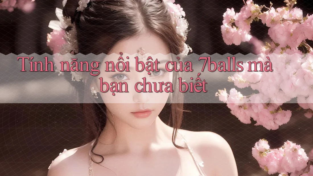Tính năng nổi bật của 7balls mà bạn chưa biết