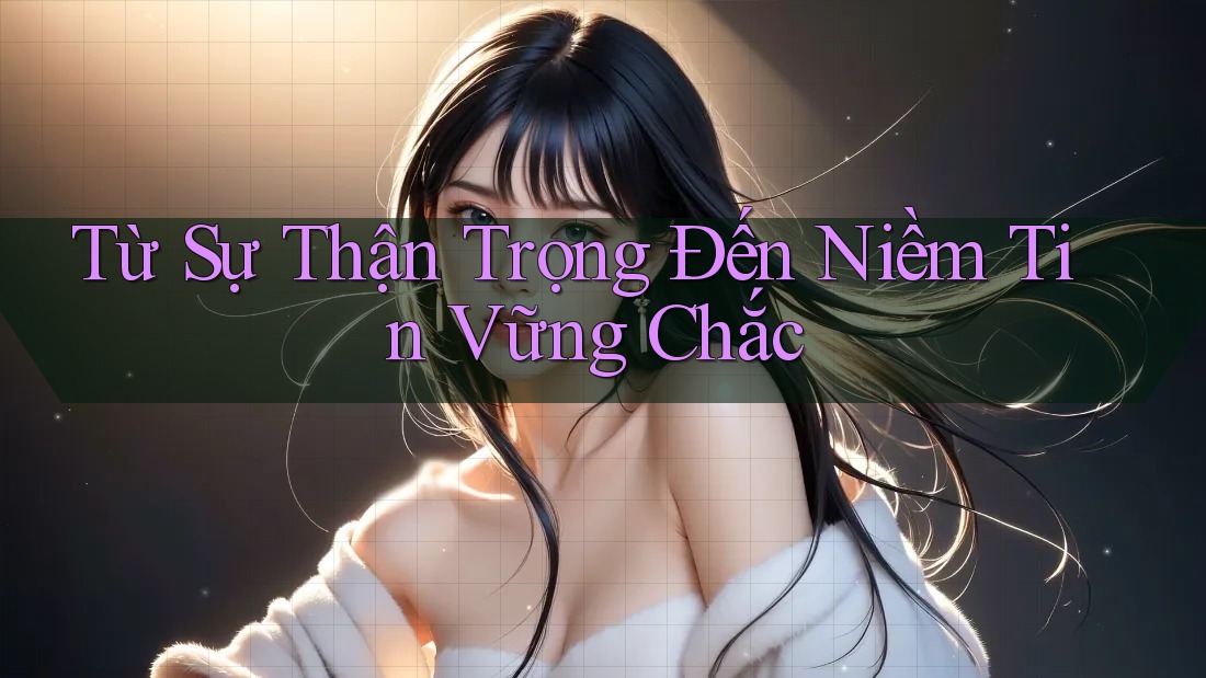 Từ Sự Thận Trọng Đến Niềm Tin Vững Chắc
