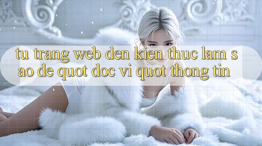 Từ Trang Web Đến Kiến Thức: Làm Sao Để " Đọc Vị" Thông Tin?