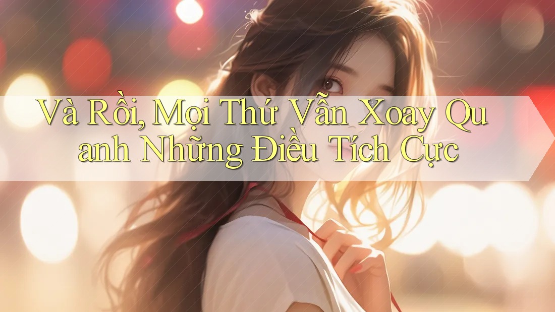 Và Rồi, Mọi Thứ Vẫn Xoay Quanh Những Điều Tích Cực
