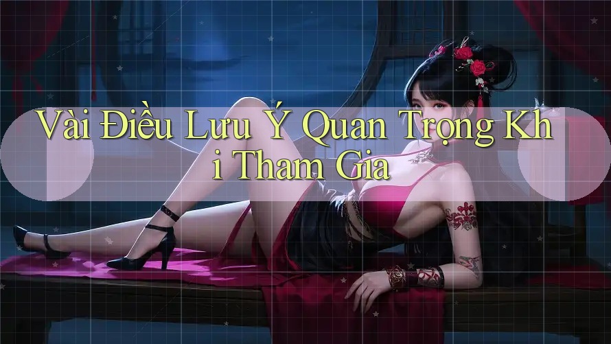 Vài Điều Lưu Ý Quan Trọng Khi Tham Gia