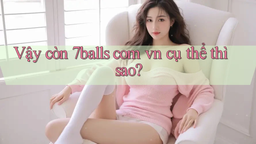Vậy còn 7balls com vn cụ thể thì sao?