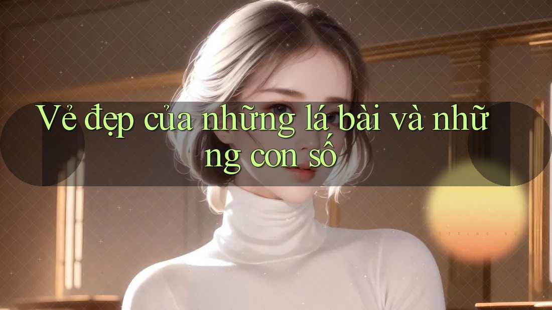 Vẻ đẹp của những lá bài và những con số