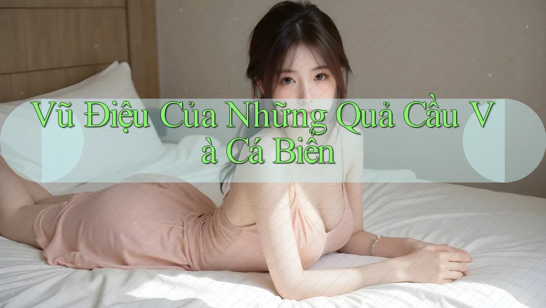 Vũ Điệu Của Những Quả Cầu Và Cá Biển
