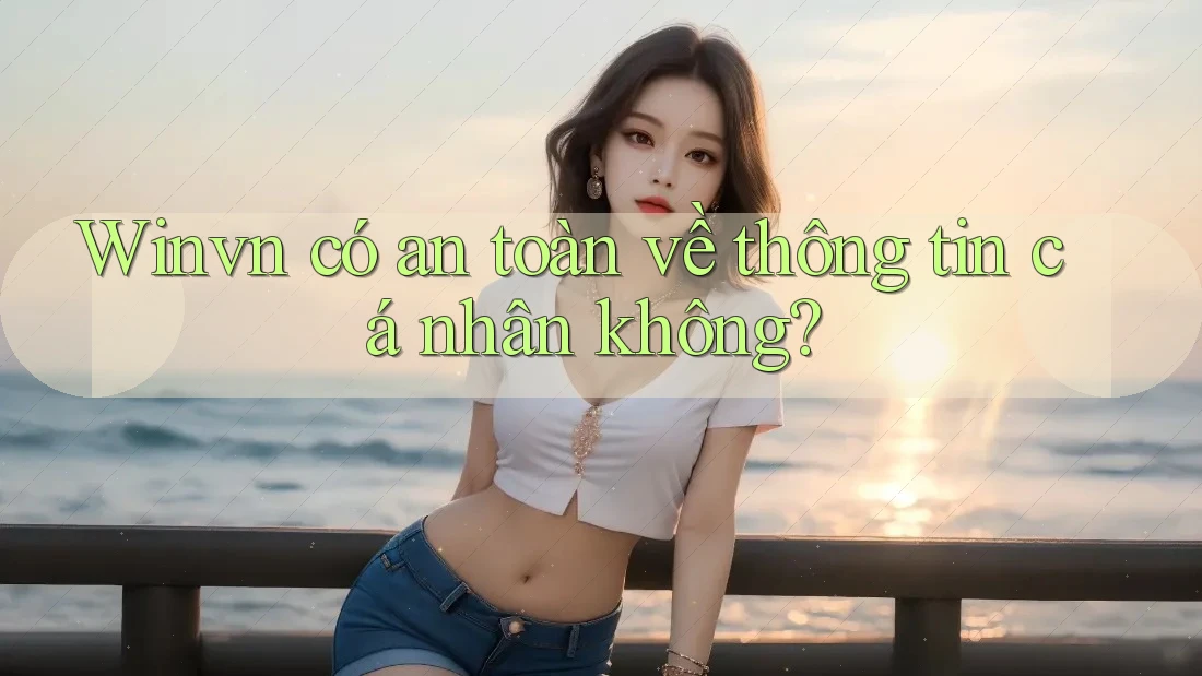 Winvn có an toàn về thông tin cá nhân không?